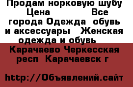 Продам норковую шубу › Цена ­ 20 000 - Все города Одежда, обувь и аксессуары » Женская одежда и обувь   . Карачаево-Черкесская респ.,Карачаевск г.